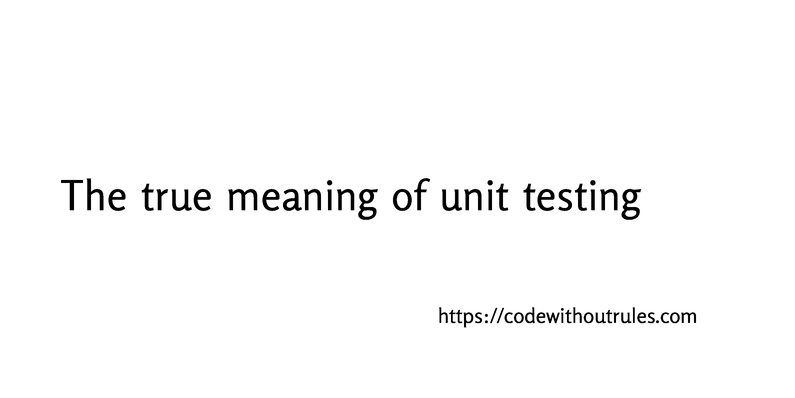 The true meaning of unit testing